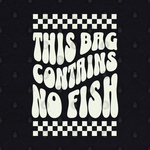 This Bag contains no fish - No Fish Whimsy by Nexa Tee Designs